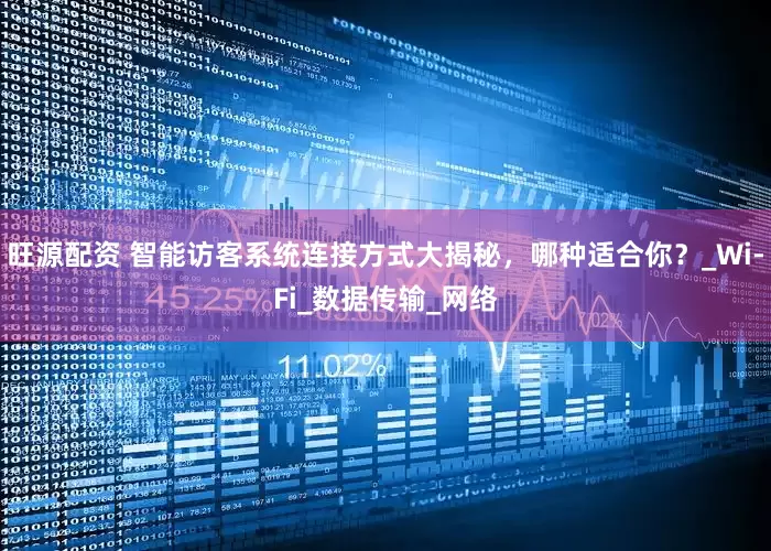 旺源配资 智能访客系统连接方式大揭秘，哪种适合你？_Wi-Fi_数据传输_网络
